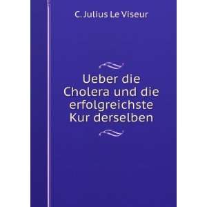   und die erfolgreichste Kur derselben C. Julius Le Viseur Books