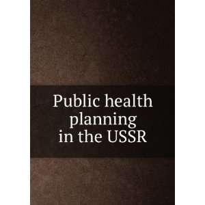  Public health planning in the USSR Aron Petrovich,John E. Fogarty 