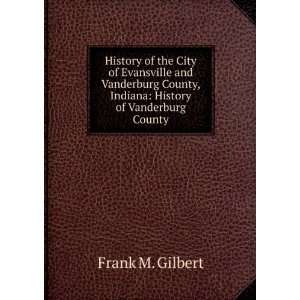   of Evansville and Vanderburg County, Indiana Frank M. Gilbert Books