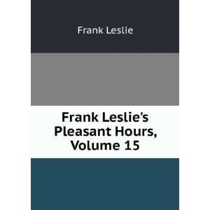   Leslies Pleasant Hours, Volume 15 Frank Leslie  Books