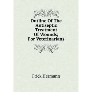   Treatment Of Wounds; For Veterinarians Frick Hermann Books
