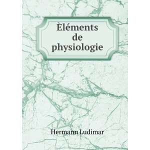    Ã?lÃ©ments de physiologie M . Roye Ludimar Hermann Books