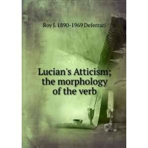  Lucians Atticism; the morphology of the verb Roy J. 1890 