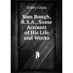   Some Account of His Life and Works Sidney Gilpin Books