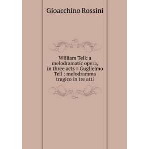   Tell  melodramma tragico in tre atti Gioacchino Rossini Books