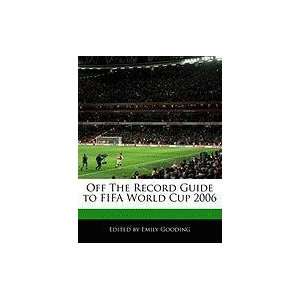   Guide to FIFA World Cup 2006 (9781240062706) Emily Gooding Books