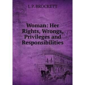   Rights, Wrongs, Privileges and Responsibilities. L P. BROCKETT Books