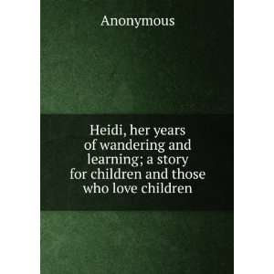  Heidi, her years of wandering and learning; a story for 
