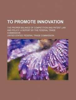  Promote Innovation The Proper Balance of Competition and Patent Law 