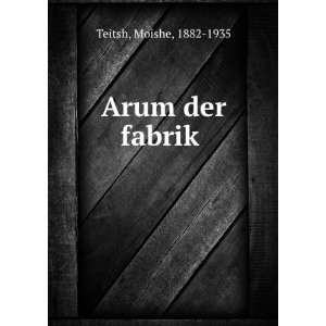  Arum der fabrikÌ£ Moishe, 1882 1935 Teitsh Books