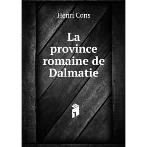  La province romaine de Dalmatie Henri Cons Books