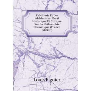   La Philosophie HermÃ©tique (French Edition) Louis Figuier Books
