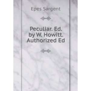    Peculiar. Ed. by W. Howitt. Authorized Ed Epes Sargent Books