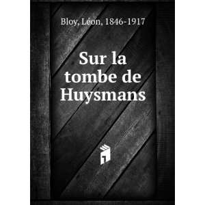  Sur la tombe de Huysmans LÃ©on, 1846 1917 Bloy Books