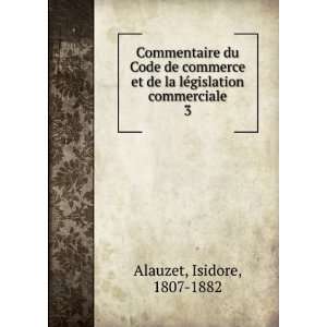   de la lÃ©gislation commerciale. 3 Isidore, 1807 1882 Alauzet Books