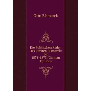   Bd. 1871 1873 (German Edition) (9785874899820) Otto Bismarck Books