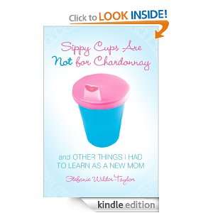 Sippy Cups Are Not for Chardonnay Stefanie Wilder Taylor  