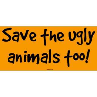  Save the ugly animals too Large Bumper Sticker 