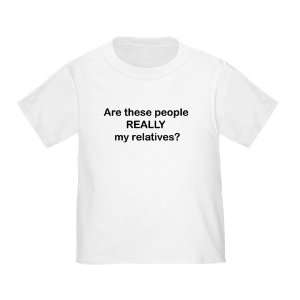  Are These People Really My Relatives? Toddler T shirt(s 