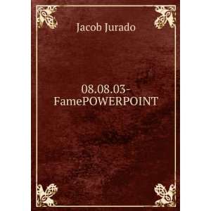08.08.03 FamePOWERPOINT Jacob Jurado  Books