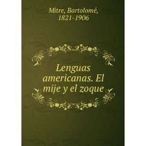   americanas. El mije y el zoque BartolomeÌ, 1821 1906 Mitre Books