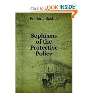  Sophisms of the Protective Policy FrÃ©dÃ©ric Bastiat Books