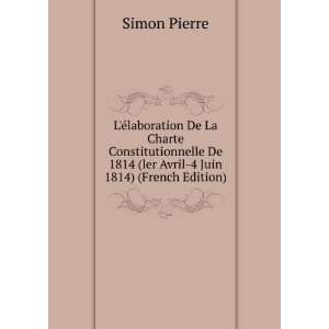   De 1814 (ler Avril 4 Juin 1814) (French Edition) Simon Pierre Books