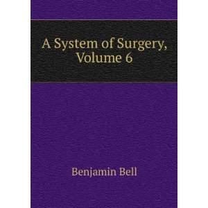  A System of Surgery, Volume 6 Benjamin Bell Books