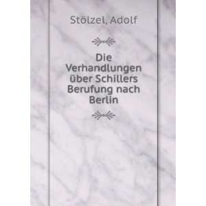 Die Verhandlungen Ã¼ber Schillers Berufung nach Berlin Adolf StÃ 