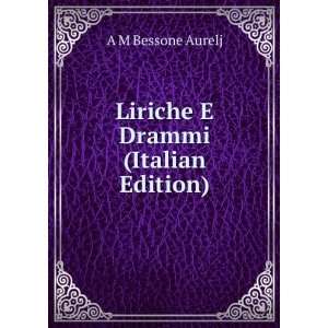    Liriche E Drammi (Italian Edition) A M Bessone Aurelj Books