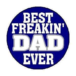  BEST FREAKIN DAD EVER 1.25 Pinback Button Badge / Pin 