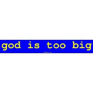  god is too big Large Bumper Sticker Automotive