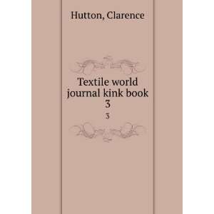  Textile world journal kink book. 3 Clarence Hutton Books