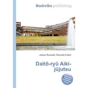    DaitÅ ryÅ« Aiki jÅ«jutsu Ronald Cohn Jesse Russell Books