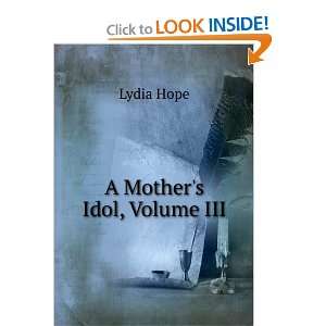  A Mothers Idol, Volume III Lydia Hope Books