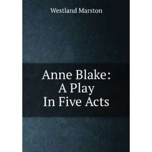  Anne Blake A Play In Five Acts Westland Marston Books