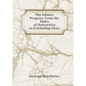  of Destruction to Everlasting Glory Sherwood (Mary Martha ) Books