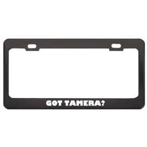 Got Tamera? Girl Name Black Metal License Plate Frame Holder Border 