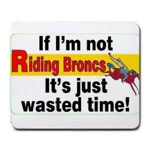  If Im not Riding Broncs its Just Wasted Time Mousepad 