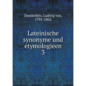  Lateinische synonyme und etymologieen. 3 Ludwig von, 1791 