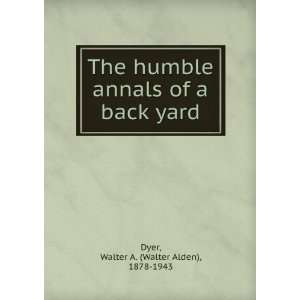  The humble annals of a back yard, Walter A. Dyer Books