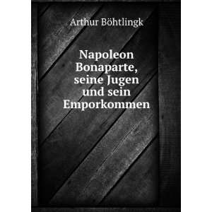  Napoleon Bonaparte, seine Jugen und sein Emporkommen 