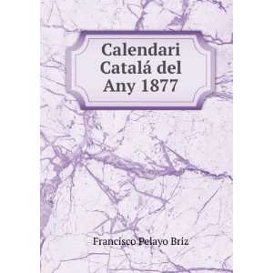 Calendari CatalÃ¡ del Any 1877 Francisco Pelayo Briz  
