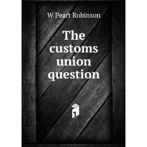  The customs union question W Peart Robinson Books