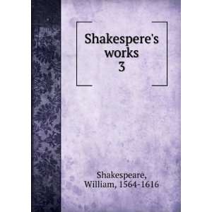    Shakesperes works. 3 William, 1564 1616 Shakespeare Books