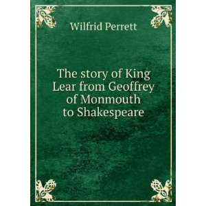   Lear from Geoffrey of Monmouth to Shakespeare Wilfrid Perrett Books