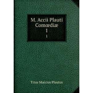    M. Accii Plauti ComÅdiÃ¦. 1 Titus Maccius Plautus Books