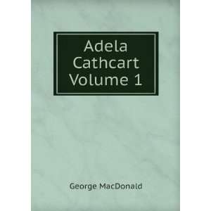  Adela Cathcart Volume 1 George MacDonald Books
