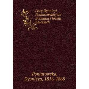   Bohdana i JoÌzefa Zaleskich Dyonizya, 1816 1868 Poniatowska Books
