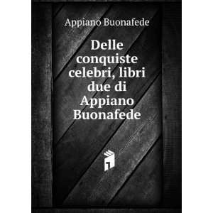  Delle conquiste celebri, libri due di Appiano Buonafede 